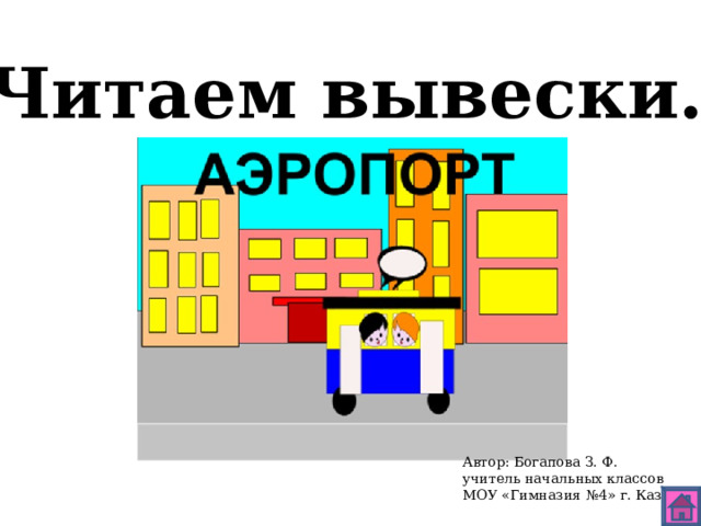 Читаем вывески. Автор: Богапова З. Ф. учитель начальных классов МОУ «Гимназия №4» г. Казани 