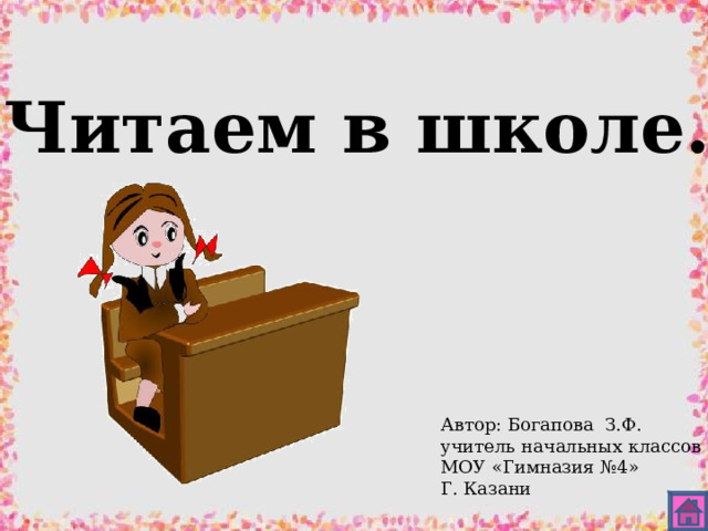 Читаем в школе. Автор: Богапова З.Ф. учитель начальных классов МОУ «Гимназия №4» Г. Казани 