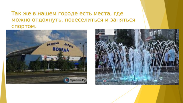 Так же в нашем городе есть места, где можно отдохнуть, повеселитьcя и заняться спортом.  