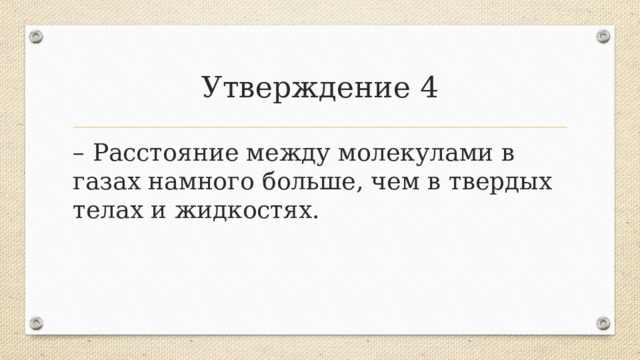 Утверждение 4 – Расстояние между молекулами в газах намного больше, чем в твердых телах и жидкостях.  