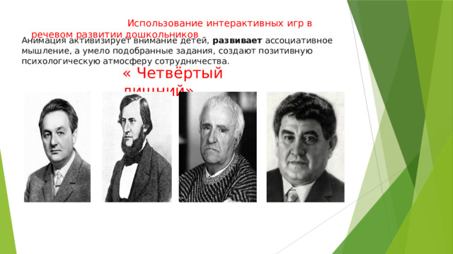  Использование интерактивных игр в речевом развитии дошкольников Анимация активизирует внимание детей,  развивает  ассоциативное мышление, а умело подобранные задания, создают позитивную психологическую атмосферу сотрудничества. « Четвёртый лишний» 