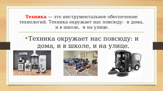 Техника — это инструментальное обеспечение технологий. Техника окружает нас повсюду: и дома, и в школе, и на улице. Техника окружает нас повсюду: и дома, и в школе, и на улице. 