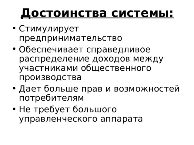 Достоинства системы: Стимулирует предпринимательство Обеспечивает справедливое распределение доходов между участниками общественного производства Дает больше прав и возможностей потребителям Не требует большого управленческого аппарата  
