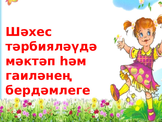 Шәхес тәрбияләүдә мәктәп һәм гаиләнең бердәмлеге 