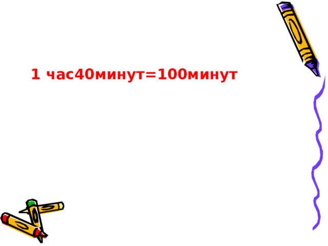 1 час40минут=100минут 1 час40минут=100минут 