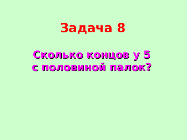 Задача 8 Сколько концов у 5 с половиной палок? 