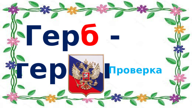  Гер б - гер б ы Проверка 