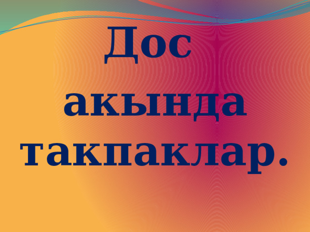 Дос акында такпаклар. 