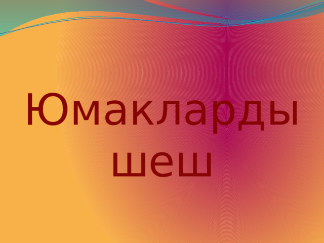 Юмакларды шеш 