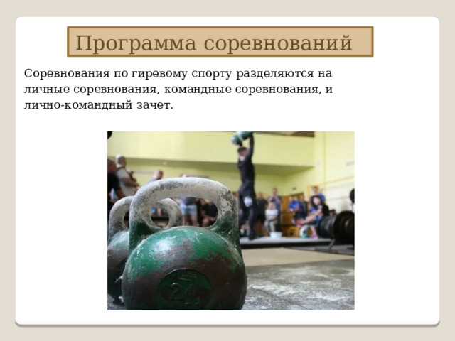 Программа соревнований Соревнования по гиревому спорту разделяются на личные соревнования, командные соревнования, и лично-командный зачет. 