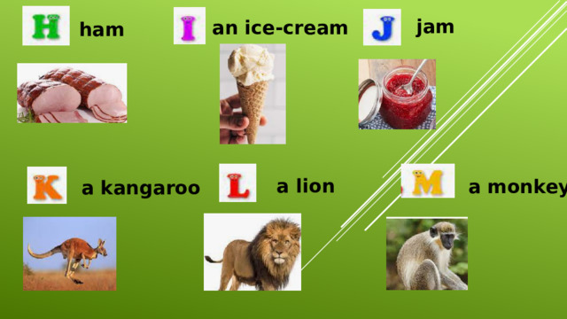 jam an ice-cream ham a lion a monkey a kangaroo 