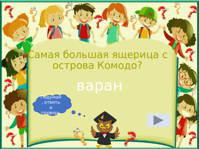 Самая большая ящерица с острова Комодо? варан Подумай, ответь и проверь 