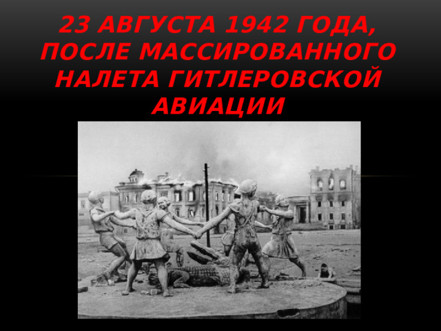 23 августа 1942 года, после массированного налета гитлеровской авиации 