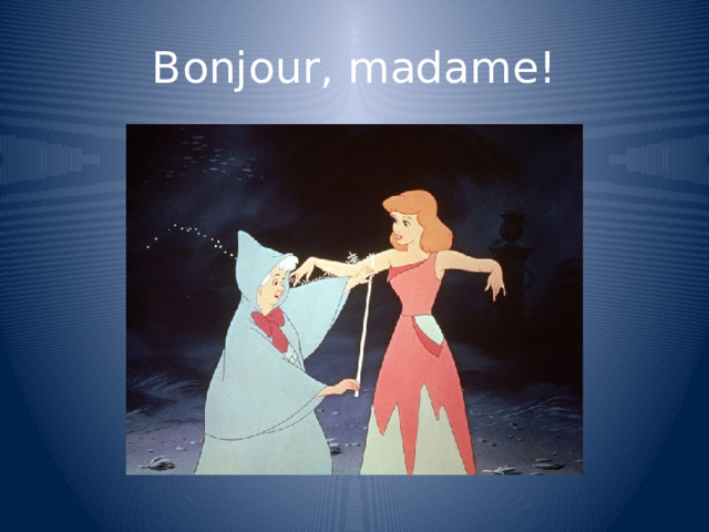 Bonjour, madame! 