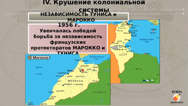 IV. Крушение колониальной системы НЕЗАВИСИМОСТЬ ТУНИСА и МАРОККО  1956 г. Увенчалась победой борьба за независимость французских протекторатов МАРОККО и ТУНИСА 