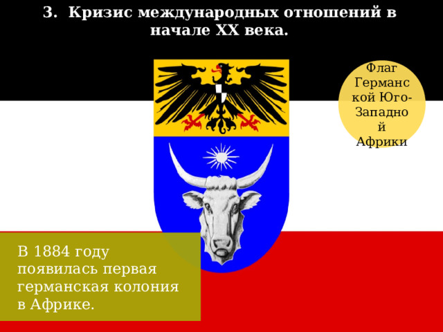 3. Кризис международных отношений в начале XX века. Флаг Германской Юго-Западной Африки В 1884 году появилась первая германская колония в Африке. 37 