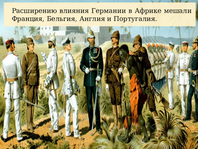 Расширению влияния Германии в Африке мешали Франция, Бельгия, Англия и Португалия. 37 
