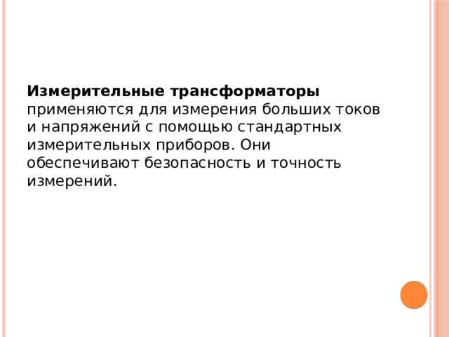 Измерительные трансформаторы применяются для измерения больших токов и напряжений с помощью стандартных измерительных приборов. Они обеспечивают безопасность и точность измерений. 
