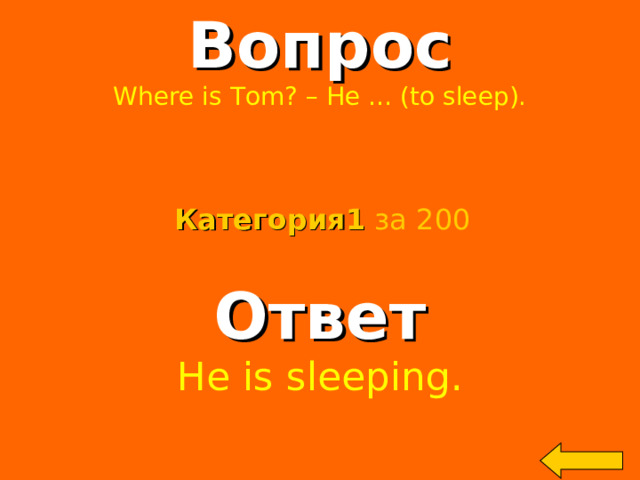 Вопрос Where is Tom? – He … (to sleep). Категория 1  за 200 Ответ He is sleeping. Welcome to Power Jeopardy   © Don Link, Indian Creek School, 2004 You can easily customize this template to create your own Jeopardy game. Simply follow the step-by-step instructions that appear on Slides 1-3. 2 