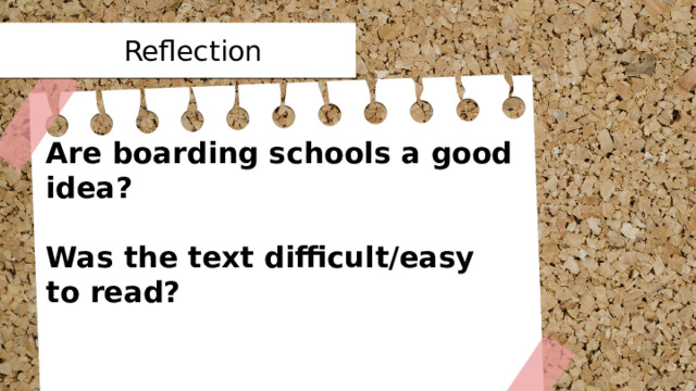 Reflection Are boarding schools a good idea?   Was the text difficult/easy to read? 