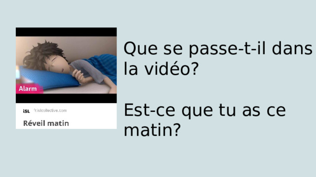 Que se passe-t-il dans la vidéo? Est-ce que tu as ce matin? 