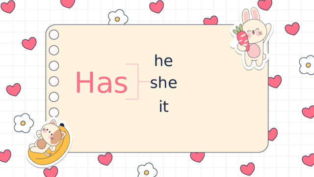 he Has she it 