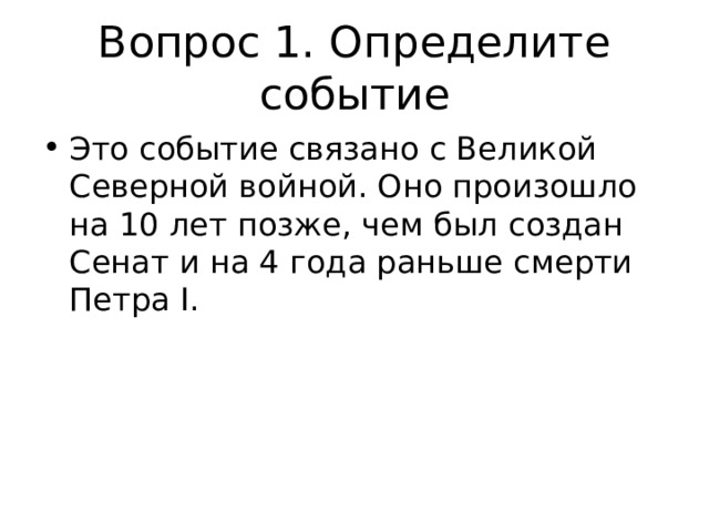 Вопрос 1. Определите событие Это событие связано с Великой Северной войной. Оно произошло на 10 лет позже, чем был создан Сенат и на 4 года раньше смерти Петра I. 