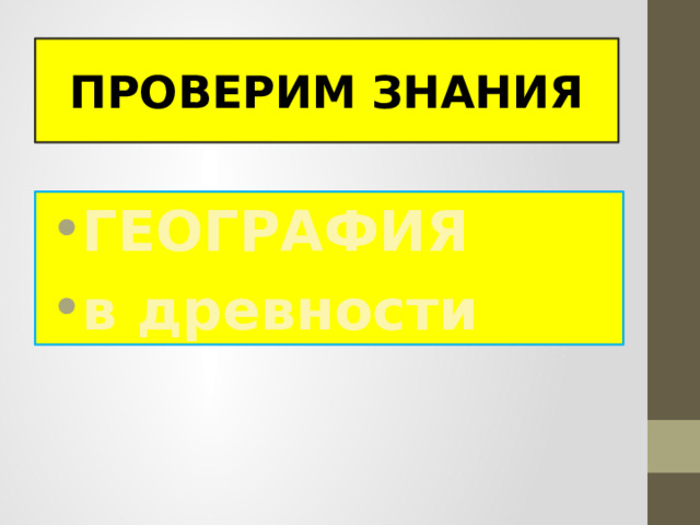 ПРОВЕРИМ  ЗНАНИЯ ГЕОГРАФИЯ в древности 