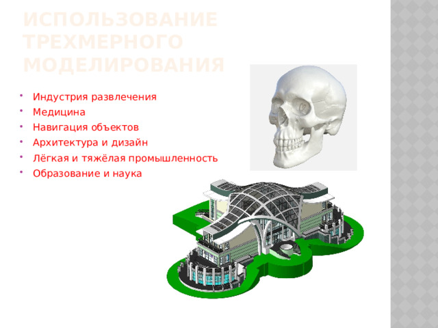 использование трехмерного моделирования Индустрия развлечения Медицина Навигация объектов Архитектура и дизайн Лёгкая и тяжёлая промышленность Образование и наука 