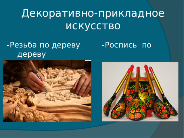 Декоративно-прикладное искусство -Резьба по дереву -Роспись по дереву 
