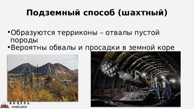 Подземный способ (шахтный) Образуются терриконы – отвалы пустой породы Вероятны обвалы и просадки в земной коре 
