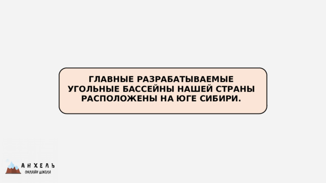 ГЛАВНЫЕ РАЗРАБАТЫВАЕМЫЕ УГОЛЬНЫЕ БАССЕЙНЫ НАШЕЙ СТРАНЫ РАСПОЛОЖЕНЫ НА ЮГЕ СИБИРИ. 
