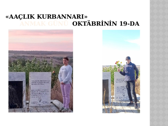 «Aaçlık kurbannarı» Anmak günü OKTÄBRİNİN 19-da 