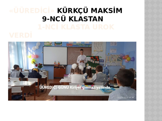 «ÜÜREDİCİ» KÜRKÇÜ MAKSİM 9-ncü KLASTAN 1-NCİ KLASTA UROK VERDİ 