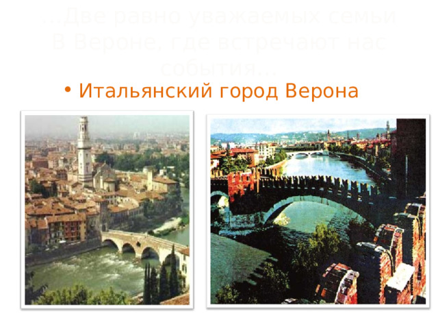 … Две равно уважаемых семьи  В Вероне, где встречают нас события… Итальянский город Верона 