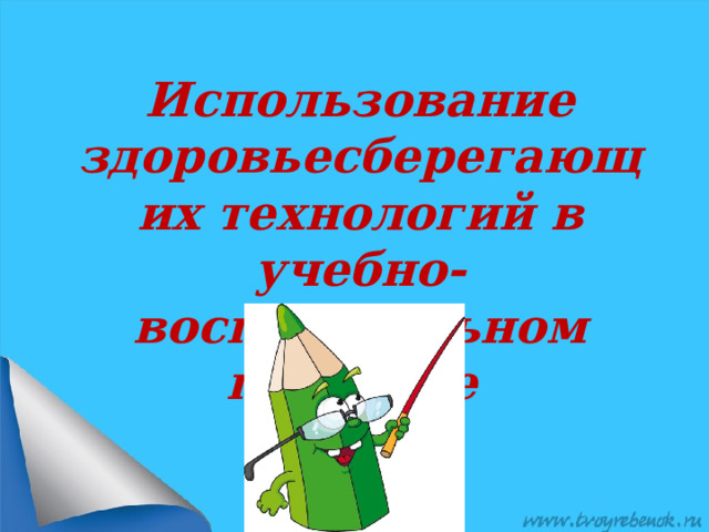Использование здоровьесберегающих технологий в учебно-воспитательном процессе   