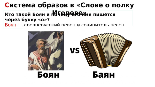 С истема образов в «Слове о полку Игореве» Кто такой Боян и почему его имя пишется через букву «о»?  Боян — древнерусский певец и сочинитель песен 