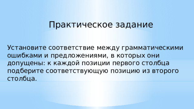 Практическое задание Установите соответствие между грамматическими ошибками и предложениями, в которых они допущены: к каждой позиции первого столбца подберите соответствующую позицию из второго столбца.    