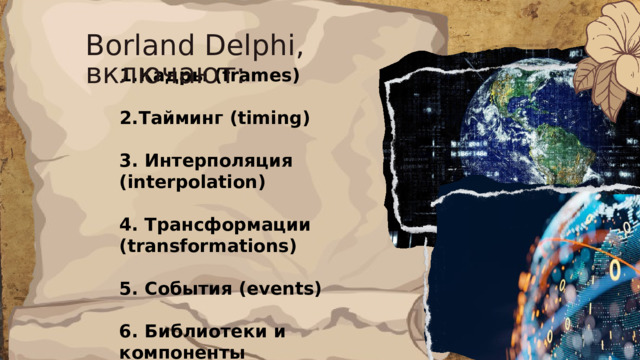 Borland Delphi, включают: Кадры (frames)  Тайминг (timing)  3. Интерполяция (interpolation)  4. Трансформации (transformations)  5. События (events)  6. Библиотеки и компоненты 
