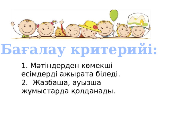  Бағалау критерийі: 1. Мәтіндерден көмекші есімдерді ажырата біледі. 2. Жазбаша, ауызша жұмыстарда қолданады. 