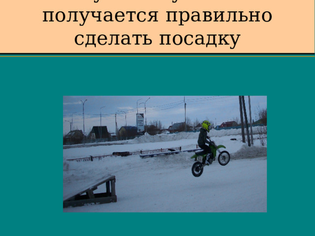 А у этого уже не получается правильно сделать посадку 