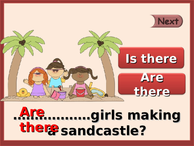 Is there Are there Are there ……………… girls making a sandcastle? 