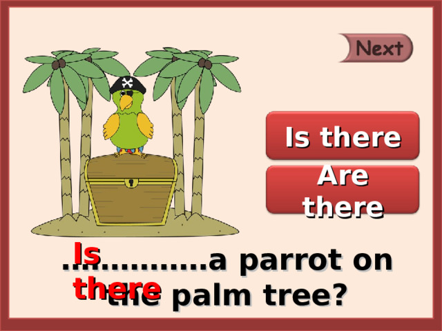 Is there Are there Is there …………… a parrot on the palm tree? 