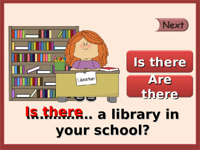 Is there Are there Is there …………… a library in your school? 