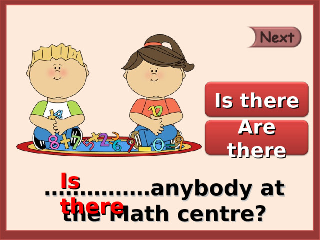Is there Are there Is there …………… anybody at the Math centre? 