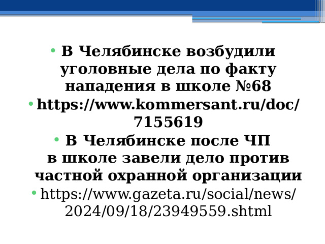 В Челябинске возбудили уголовные дела по факту нападения в школе №68 https://www.kommersant.ru/doc/7155619 В Челябинске после ЧП в школе завели дело против частной охранной организации https://www.gazeta.ru/social/news/2024/09/18/23949559.shtml 