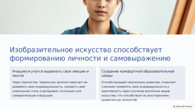 Изобразительное искусство способствует формированию личности и самовыражению Учащиеся учатся выражать свои эмоции и мысли Создание комфортной образовательной среды Через творчество. Творческие занятия помогают им развивать свою индивидуальность, находить свой уникальный стиль и раскрывать потенциал для самореализации в будущем. Способствующей творческому развитию, позволяет ученикам проявлять свою индивидуальность и креативность через изучение различных видов искусства, что способствует их всестороннему развитию как личностей.  