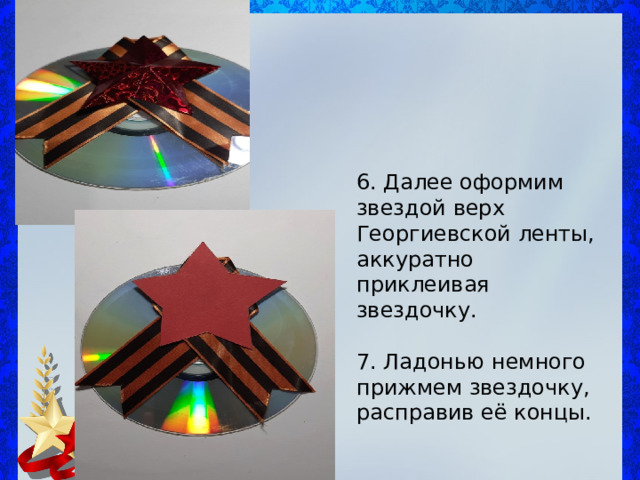 6. Далее оформим звездой верх Георгиевской ленты, аккуратно приклеивая звездочку. 7. Ладонью немного прижмем звездочку, расправив её концы. 