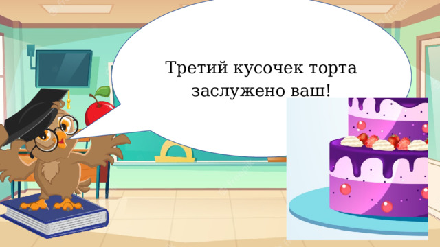 Третий кусочек торта заслужено ваш! Забавный окр. мир 
