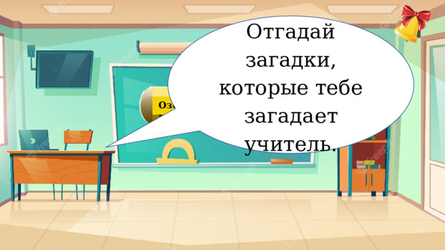 Отгадай загадки, которые тебе загадает учитель. Озорная математика 